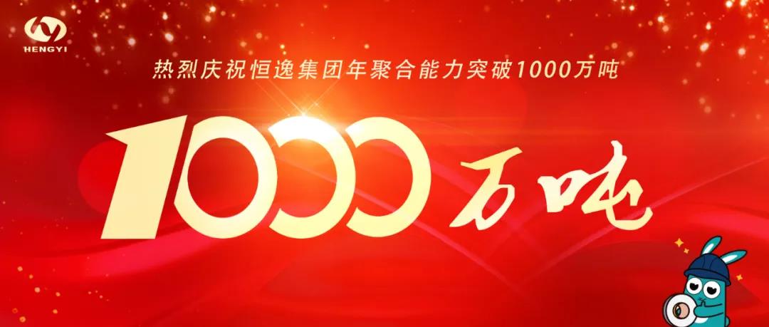 官宣!恒逸集团年聚合能力突破1000万吨 官宣!恒逸集团年聚合能力突破1000万吨